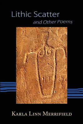 Lithic Scatter and Other Poems by Karla Linn Merrifield