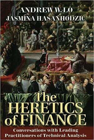 The Heretics of Finance: Conversations with Leading Practitioners of Technical Analysis by Andrew W. Lo
