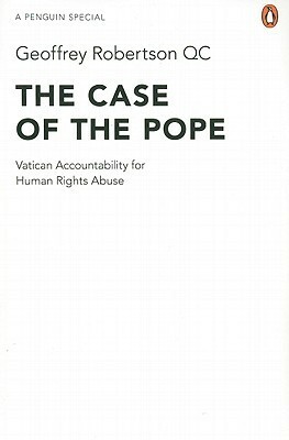 The Case of the Pope: Vatican Accountability for Human Rights Abuse by Geoffrey Robertson