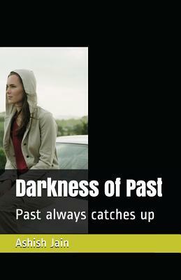 Darkness of Past: Past Always Catches Up by Ashish Jain