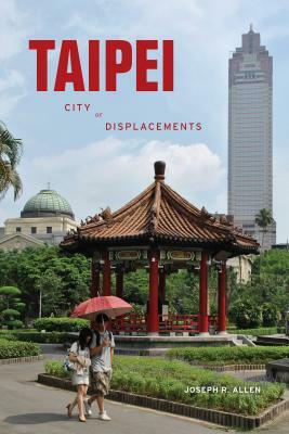 Taipei: City of Displacements by Joseph R. Allen