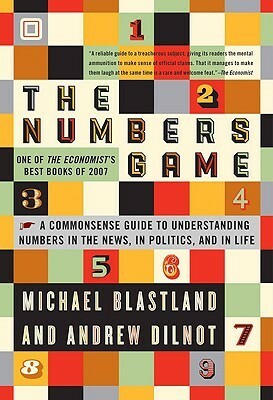 The Numbers Game: The Commonsense Guide to Understanding Numbers in the News, in Politics, and in Life by Michael Blastland, Andrew Dilnot