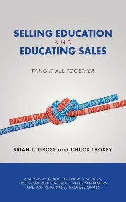 Selling Education and Educating Sales: Tying It All Together by Chuck Thokey, Brian Gross