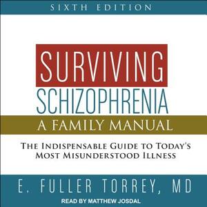 Surviving Schizophrenia, 6th Edition: A Family Manual by E. Fuller Torrey