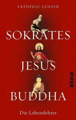 Sokrates Jesus Buddha: Die Lebenslehrer by Frédéric Lenoir