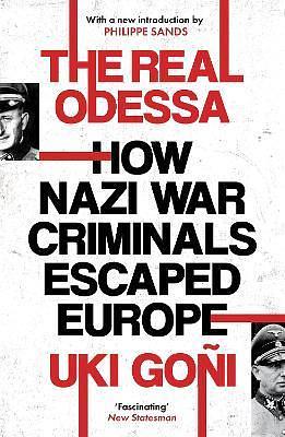 The Real Odessa: How Nazi War Criminals Escaped Europe by Uki Goni
