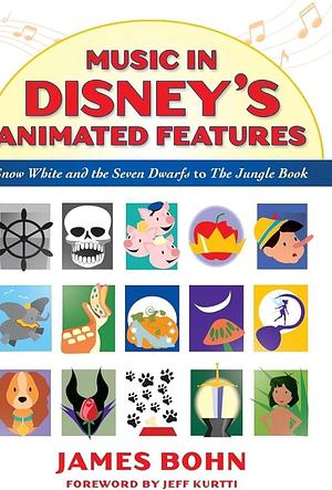 Music in Disney's Animated Features: Snow White and the Seven Dwarfs to The Jungle Book by James Bohn, James Bohn, Jeff Kurtti