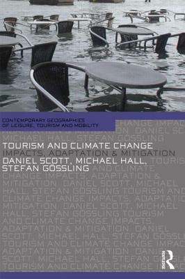 Tourism and Climate Change: Impacts, Adaptation and Mitigation by C. Michael Hall, Gossling Stefan, Daniel Scott