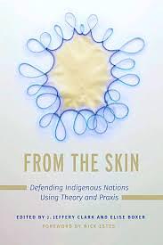 From the Skin: Defending Indigenous Nations Using Theory and Praxis by Jerome Jeffery Clark, Elise Boxer