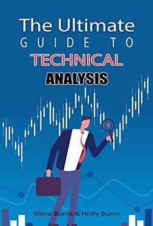 The Ultimate Guide to Technical Analysis by Steve Burns, Holly Burns