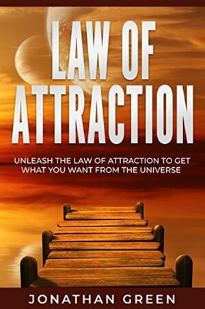 Law of Attraction: Unleash the Law of Attraction to Get What You Want from the Universe (Habit of Success Book 7) by Jonathan Green, Alice Fogliata