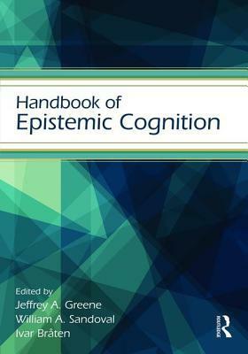 Handbook of Epistemic Cognition by Jeffrey Greene, William Sandoval, Ivar Braten
