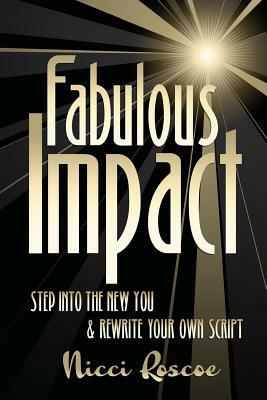 Fabulous Impact: Step Into The New You & Rewrite Your Own Script by Nicci Roscoe