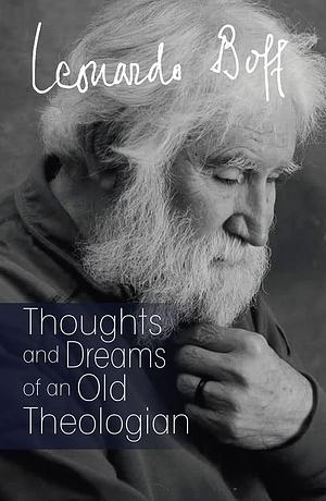 Thoughts and Dreams of an Old Theologian by Leonardo Boff
