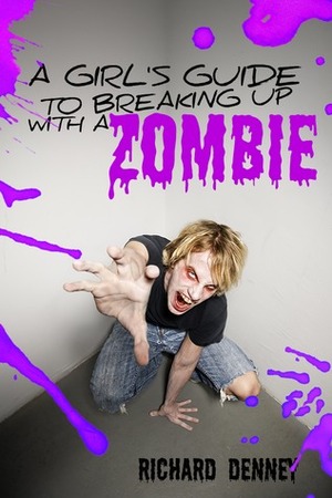 A Girl's Guide to Breaking Up with a Zombie by Richard P. Denney