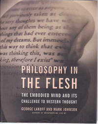 Philosophy In The Flesh: The Embodied Mind And Its Challenge To Western Thought by George Lakoff, Mark Johnson