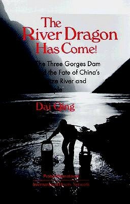 The River Dragon Has Come!: Three Gorges Dam and the Fate of China's Yangtze River and Its People by John G. Thibodeau, Philip Williams, Dai Qing