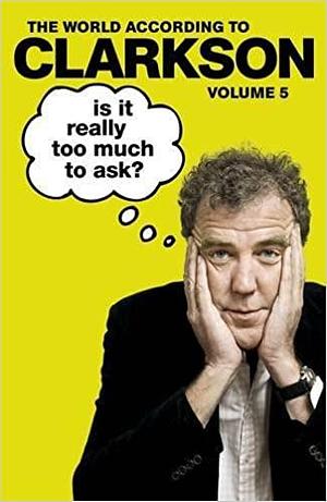 Is It Really Too Much To Ask? by Jeremy Clarkson