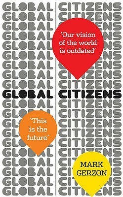 Global Citizens: How our vision of the world is outdated, and what we can do about it by Mark Gerzon