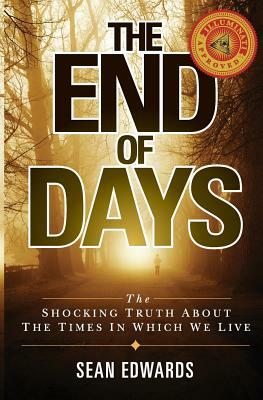 The End of Days: The Shocking Truth About The Times In Which We Live by Sean Edwards