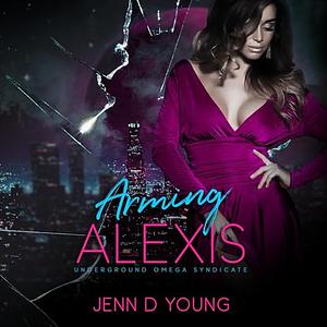 Arming Alexis by Jenn D. Young, Jenn D. Young