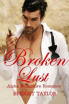 Broken Lust: (Alpha Billionaire Series Book 5) by Bridget Taylor