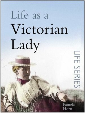 Life as a Victorian Lady by Pamela Horn