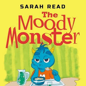 The Moody Monster: (&#1057;hildren's Books About Emotions & Feelings, Kids Ages 3 5, Preschool, Kindergarten) by Sarah Read