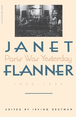 Paris Was Yesterday: 1925-1939 by Flanner