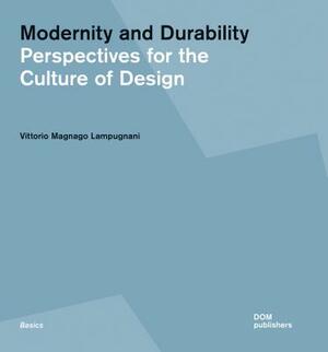 Modernity and Durability: Perspectives for the Culture of Design by Vittorio Magnago Lampugnani