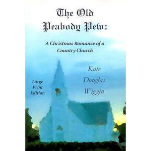 The Old Peabody Pew: A Christmas Romance of a Country Church by Kate Douglas Wiggin