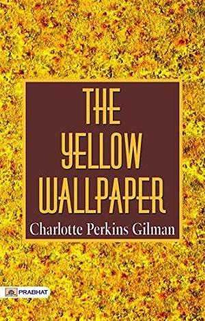 The Yellow Wallpaper: Charlotte Perkins Gilman's Seminal Work on Gender and Mental Health by Charlotte Perkins Gilman, Charlotte Perkins Gilman