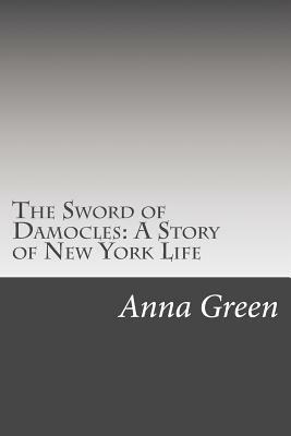 The Sword of Damocles: A Story of New York Life by Anna Katharine Green