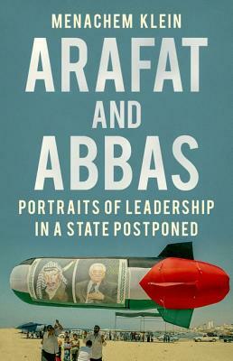 Arafat and Abbas: Portraits of Leadership in a State Postponed by Menachem Klein