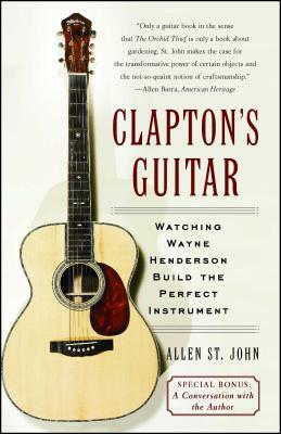 Clapton's Guitar: Watching Wayne Henderson Build the Perfect Instrument by Allen St John