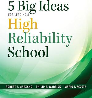 Five Big Ideas for Leading a High Reliability School by Philip B. Warrick, Mario I. Acosta, Robert J. Marzano