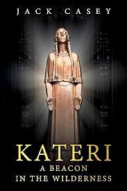 Kateri - A Beacon in the Wilderness by Jack Casey