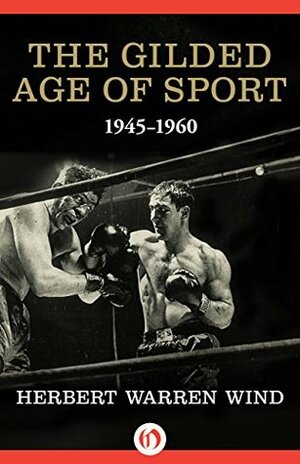 The Gilded Age of Sport: 1945-1960 by Herbert Warren Wind