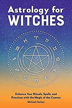 Astrology for Witches: Enhance Your Rituals, Spells, and Practices with the Magic of the Cosmos by Michael Herkes