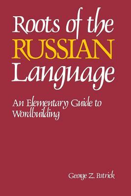 Roots of the Russian Language by George Patrick