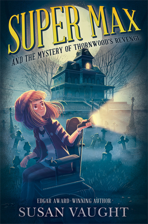 Super Max and the Mystery of Thornwood's Revenge by Susan Vaught