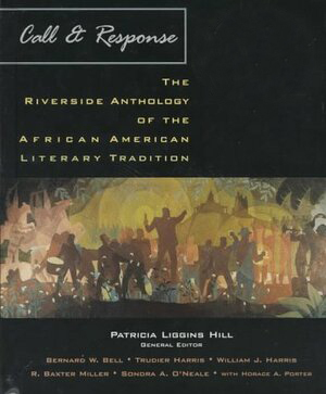 Call and Response: The Riverside Anthology of the African American Literary Tradition by Sondra A. O'Neale, William J. Harris, R. Baxter Miller, Trudier Harris, Patricia Liggins Hill, Bernard W. Bell