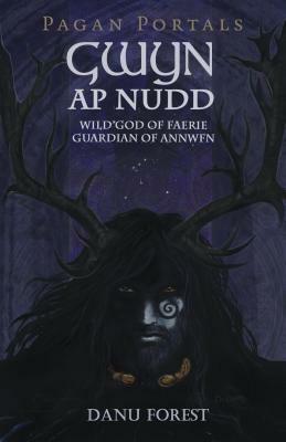 Pagan Portals - Gwyn AP Nudd: Wild God of Faery, Guardian of Annwfn by Danu Forest