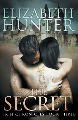The Secret: Irin Chronicles Book Three by Elizabeth Hunter