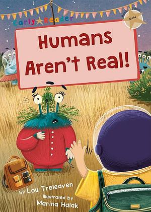 Humans Aren't Real! by Lou Treleaven