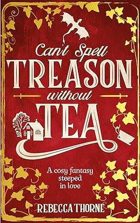 Can't Spell Treason Without Tea by Rebecca Thorne