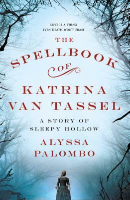 The Spellbook of Katrina Van Tassel: A Story of Sleepy Hollow by Alyssa Palombo