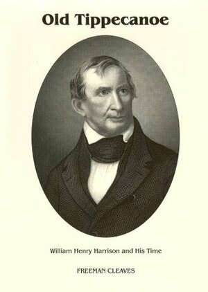 Old Tippecanoe: William Henry Harrison and His Time by Freeman Cleaves