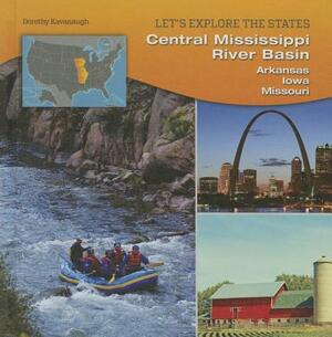 Central Mississippi River Basin: Arkansas, Iowa, Missouri by Dorothy Kavanaugh