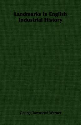 Landmarks in English Industrial History by George Townsend Warner